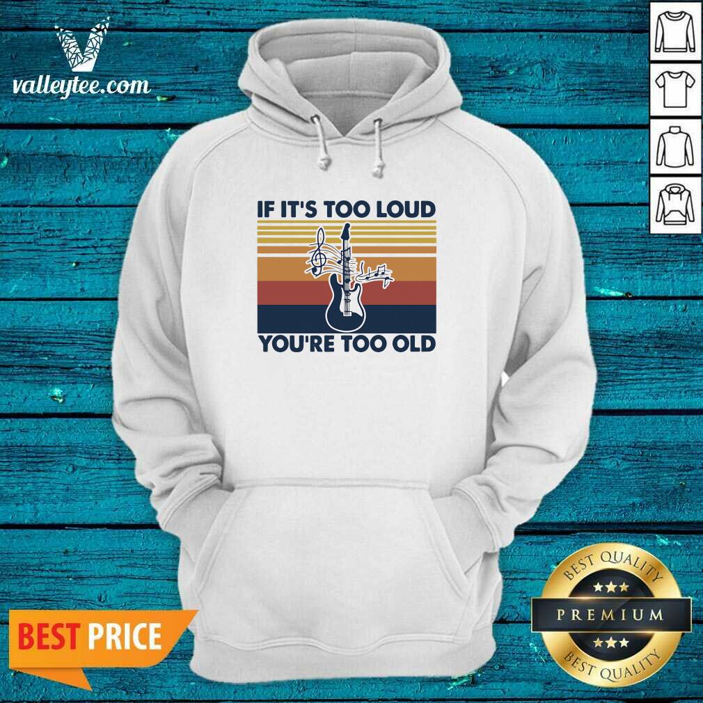 Funny Guitar If Its Too Loud Youre Too Old Vintage Retro Shirt