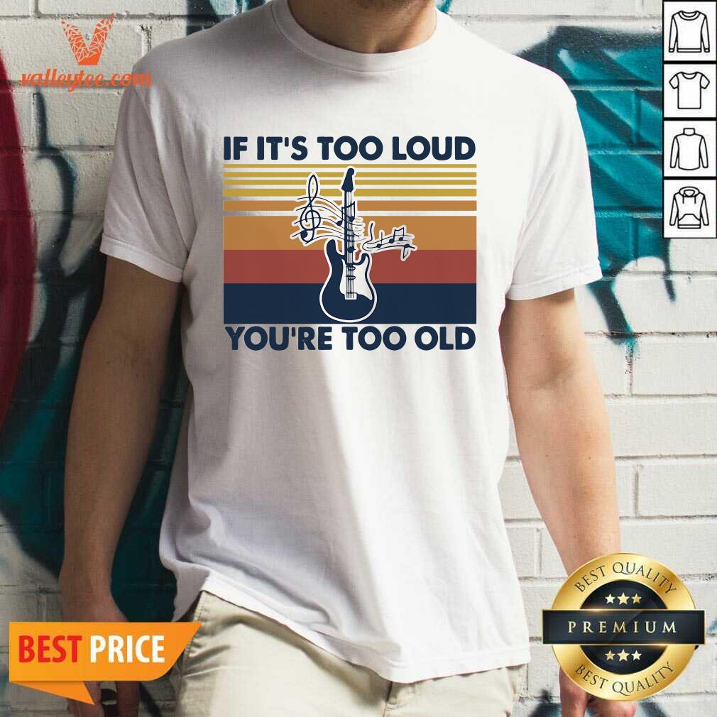 Funny Guitar If Its Too Loud Youre Too Old Vintage Retro Shirt