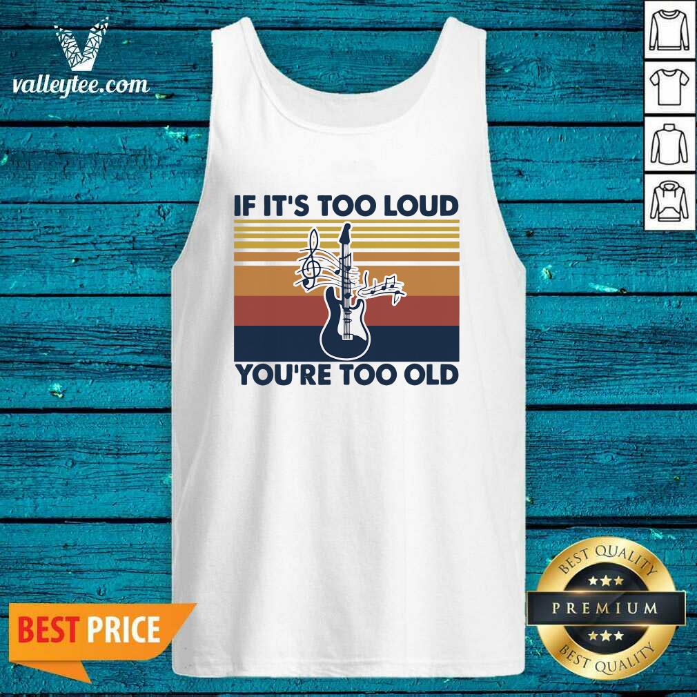 Funny Guitar If Its Too Loud Youre Too Old Vintage Retro Shirt