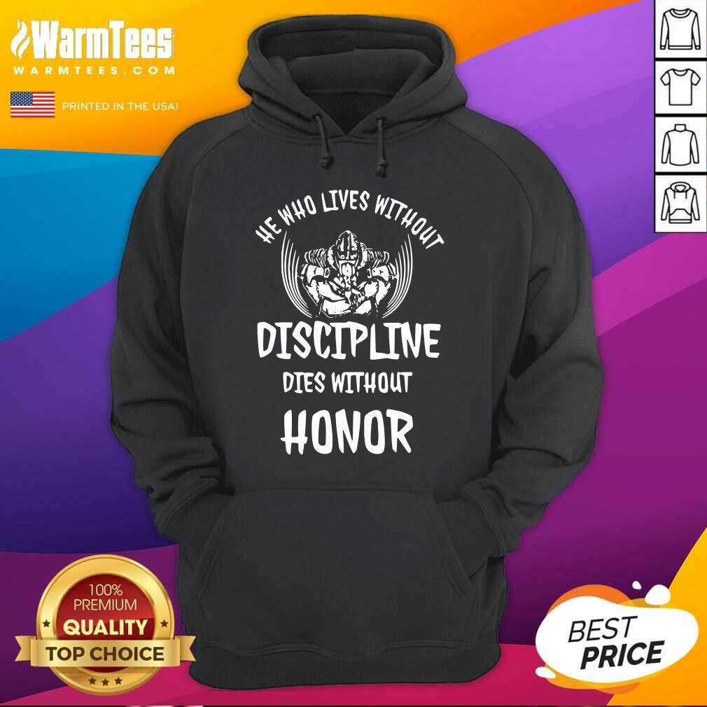 Funny He Who Lives Without Discipline Dies Without Honor Shirt