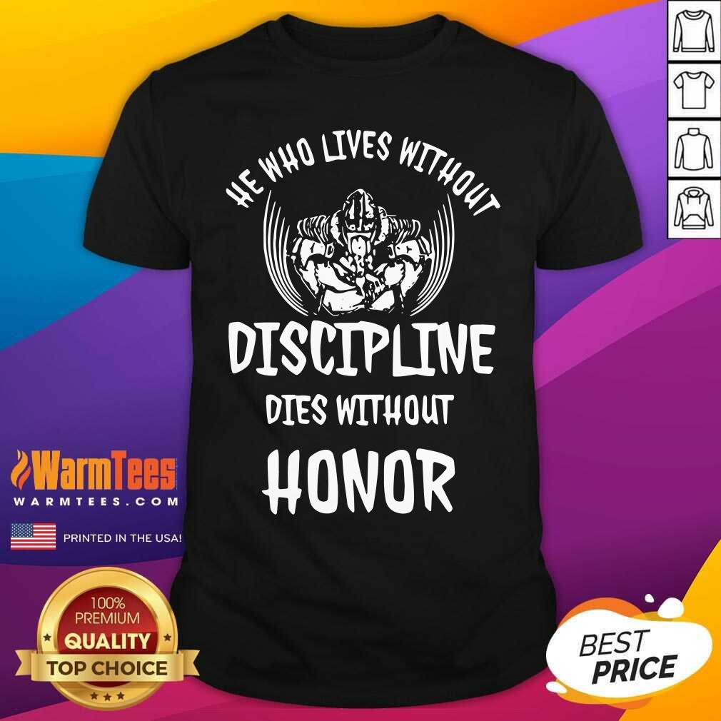 Funny He Who Lives Without Discipline Dies Without Honor Shirt