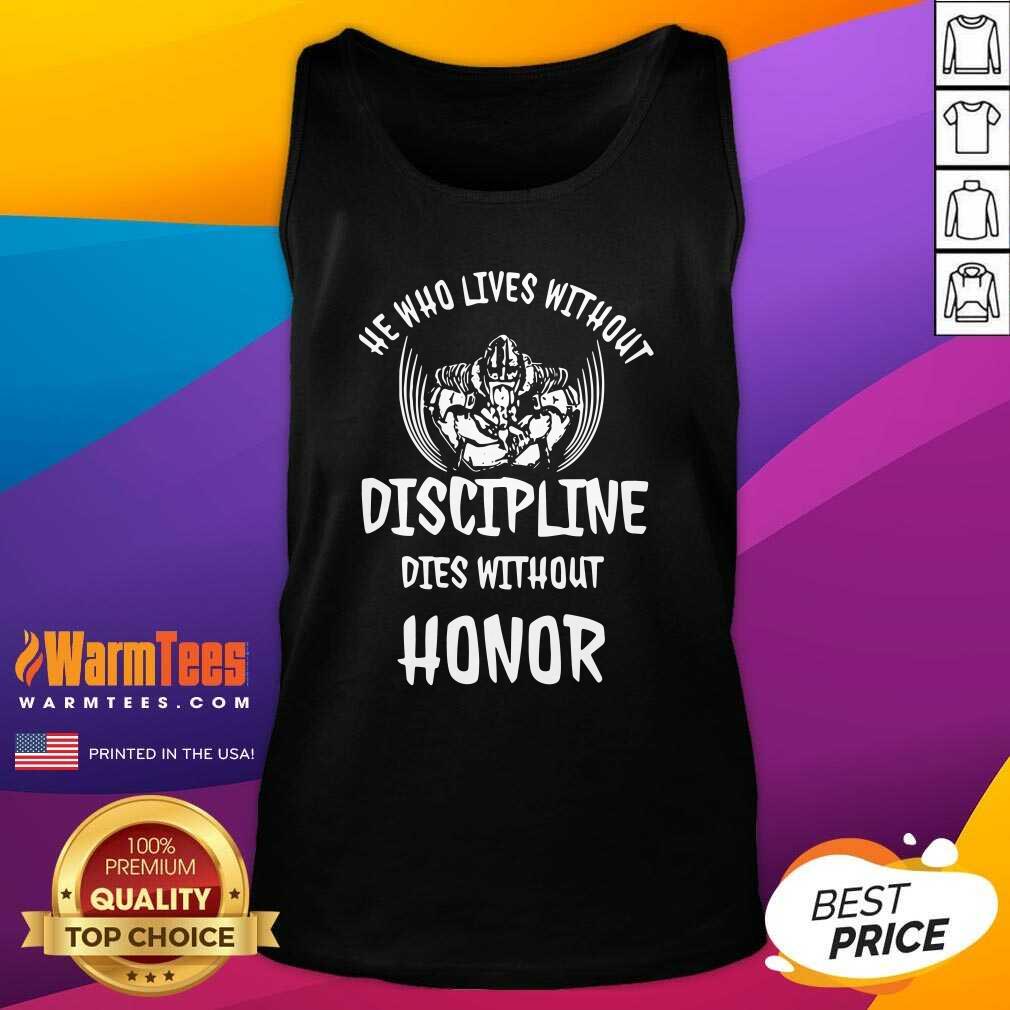 Funny He Who Lives Without Discipline Dies Without Honor Shirt