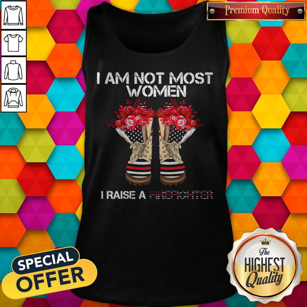 Funny I Am Not Most Women I Raise A Firefighter Shoes Flower Shirt