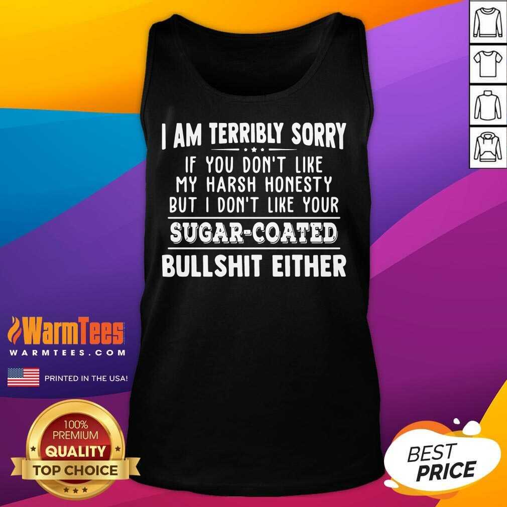 funny-i-am-terribly-sorry-if-you-dont-like-my-harsh-honesty-but-i-dtank-top.jpg