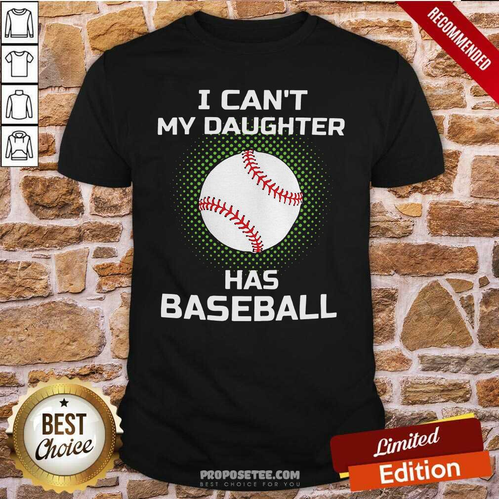 Funny I Can’t My Daughter Has Baseball Shirt