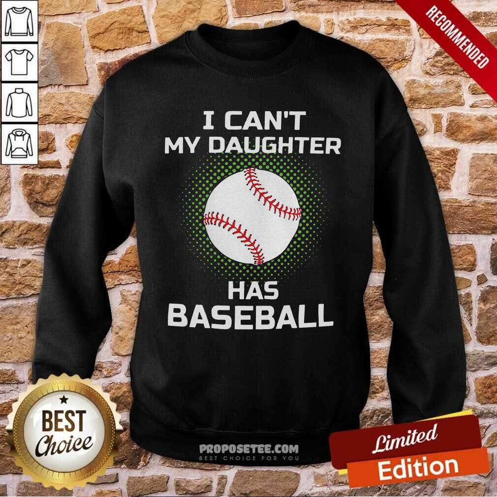 Funny I Can’t My Daughter Has Baseball Shirt