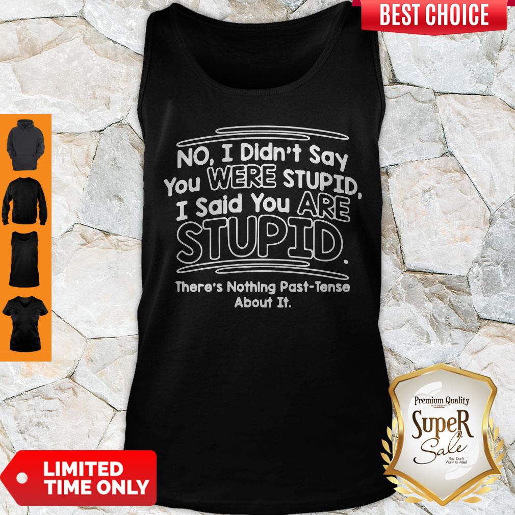 Funny I Didn’t Say You Were Stupid I Said You Are Stupid Shirt