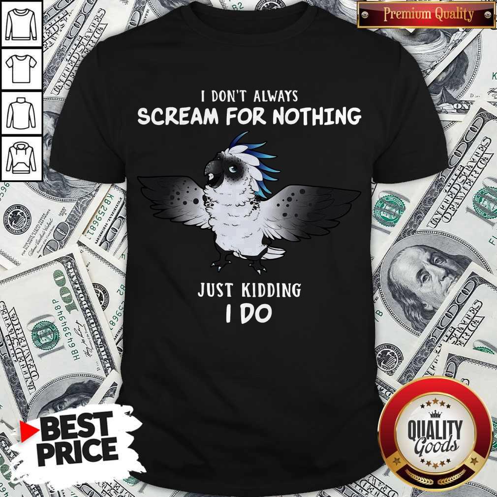 Funny I Don’t Always Scream For Nothing Just Kidding I Do Shirt