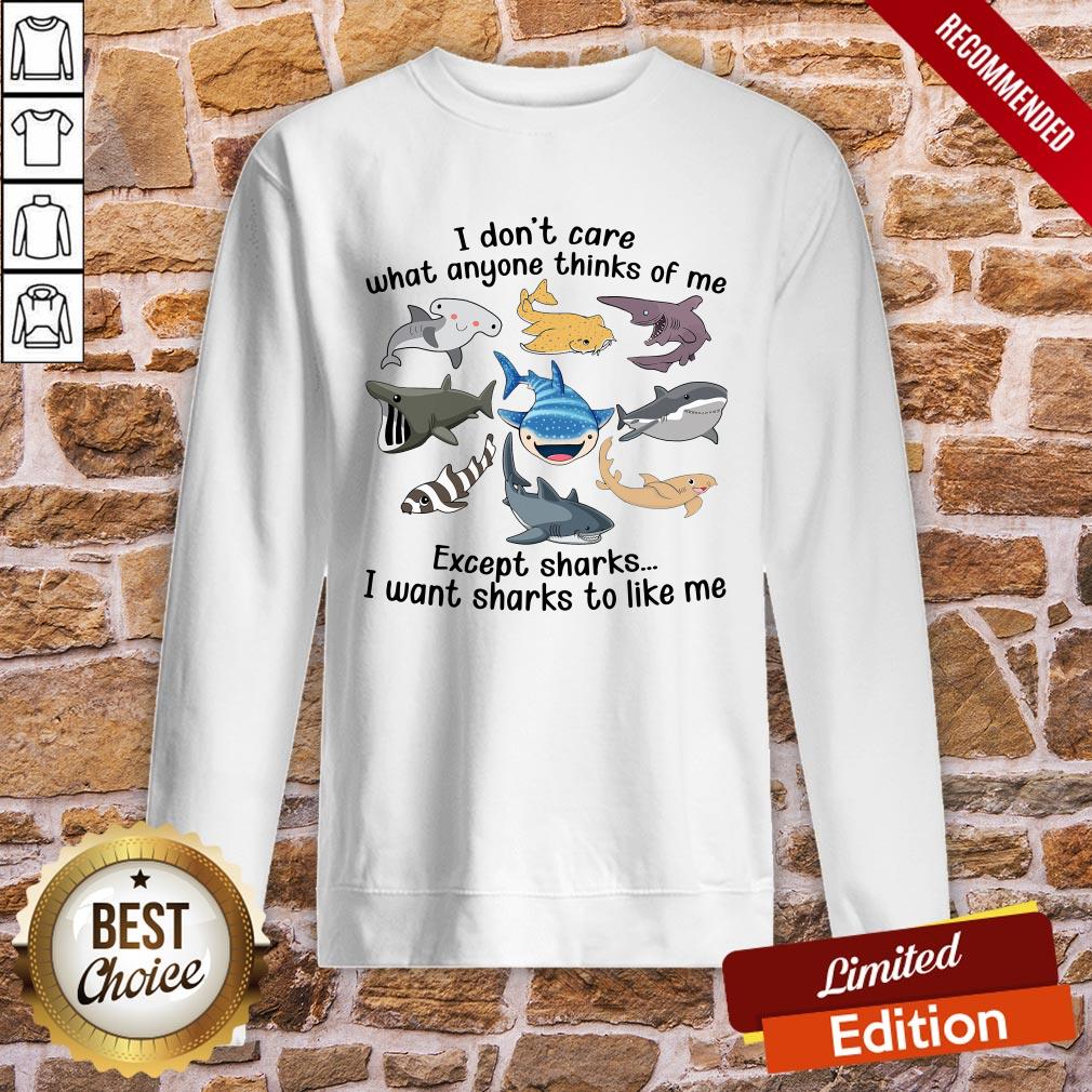 funny-i-dont-care-what-anyone-thinks-of-me-except-sharks-i-want-sharks-to-like-me-sweatshirt.jpg