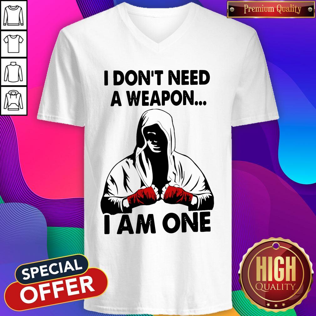Funny I Don't Need A Weapon I Am One Shirt