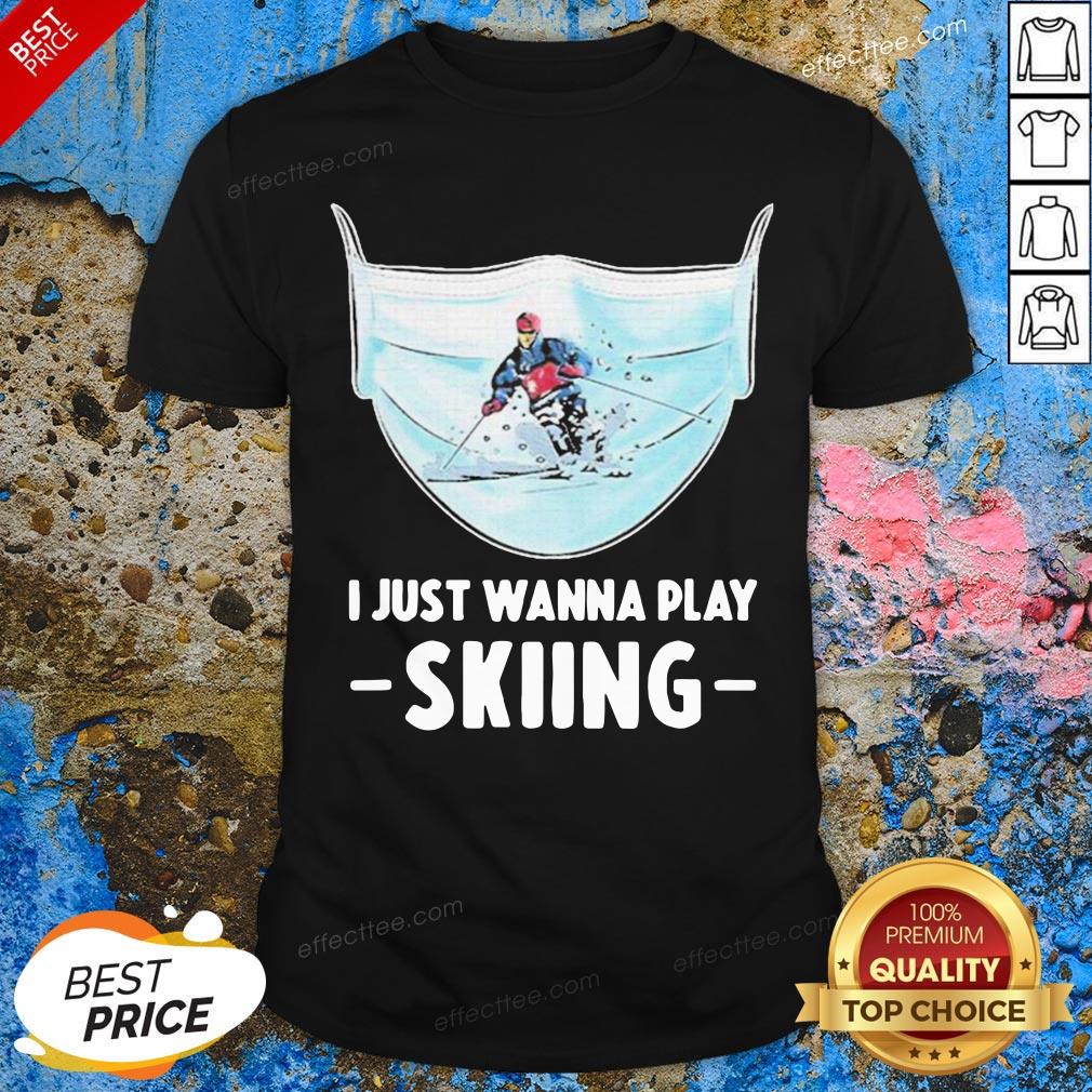 Funny I Just Wanna Play Skiing Shirt