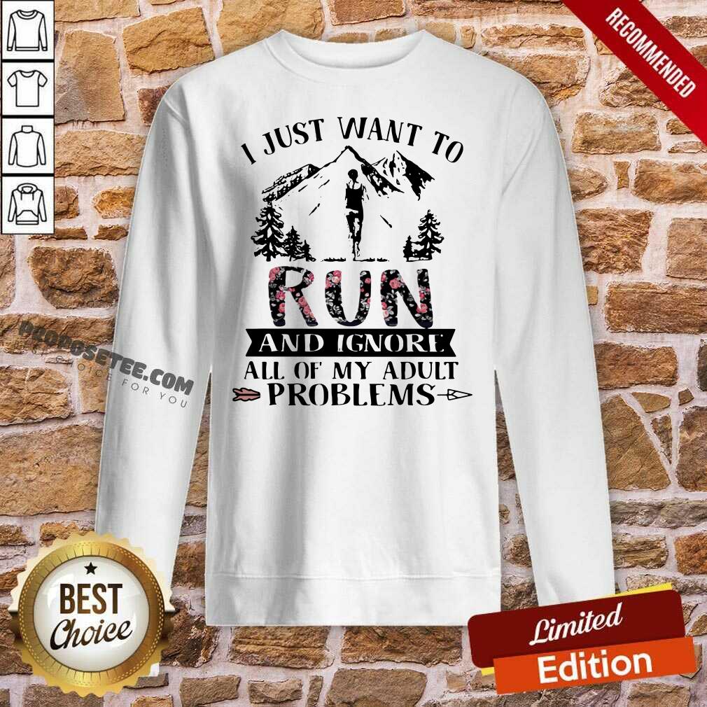 funny-i-just-want-to-run-and-ignore-all-of-my-adult-problems-mountain-flowers-sweatshirt.jpg