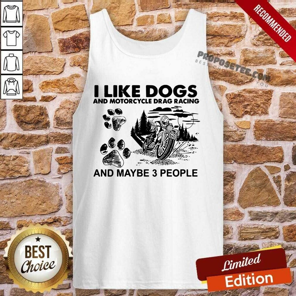 Funny I Like Dogs And Motocycle Drags Racing And Maybe 3 People Shirt