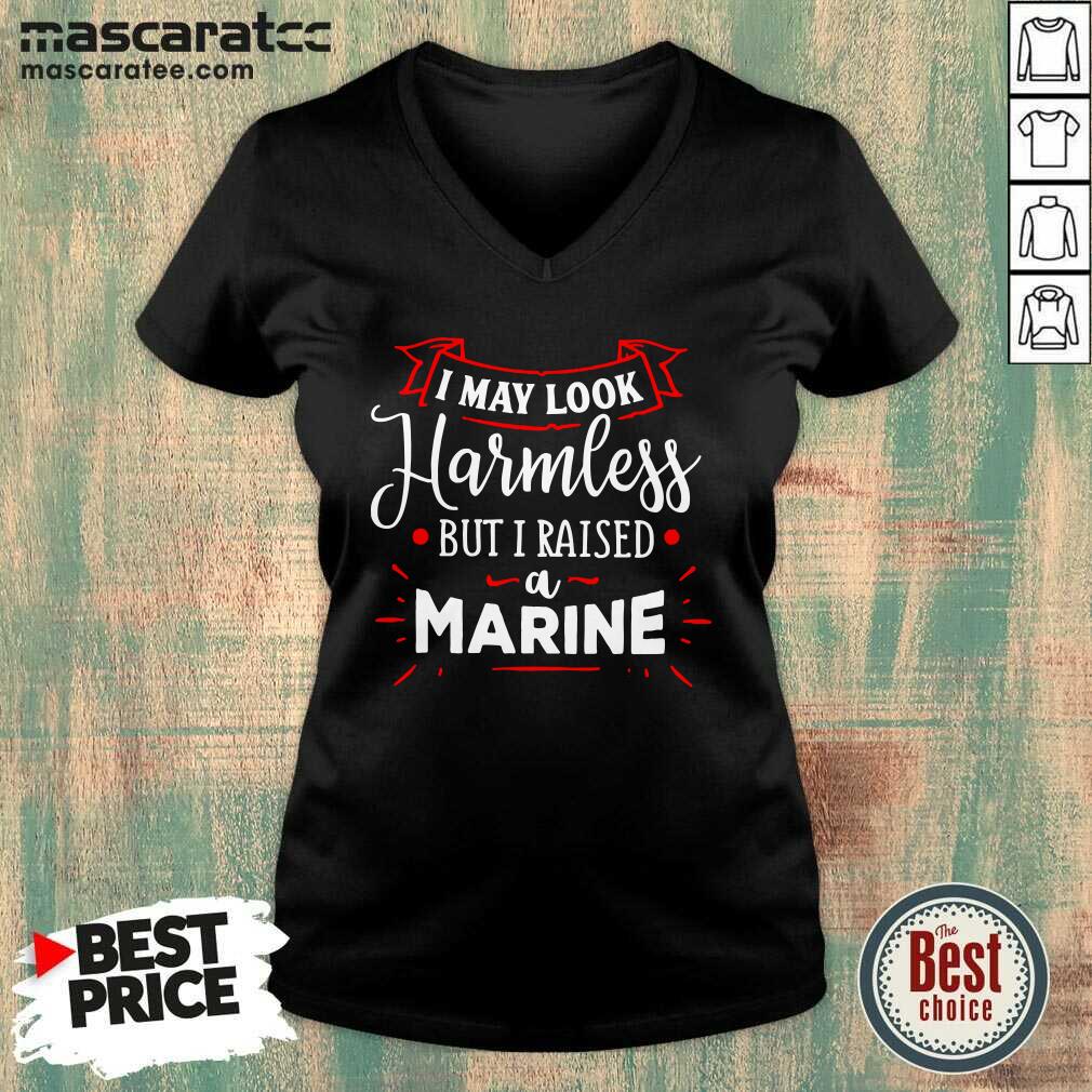 Funny I May Look Harmless But I Raised A Marine Shirt