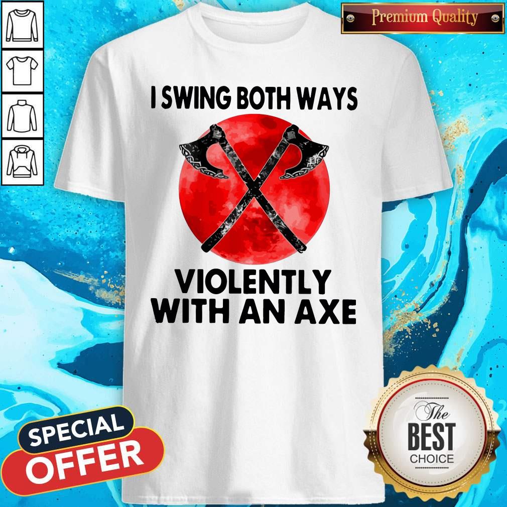 Funny I Swing Both Ways Violently With An Axe Moon Shirt