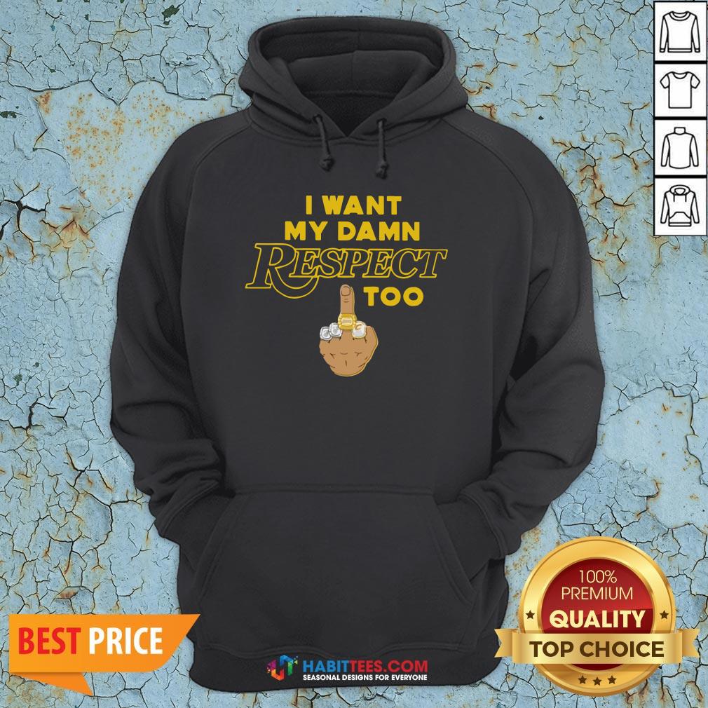 Funny I Want My Damn Respect Too Shirt