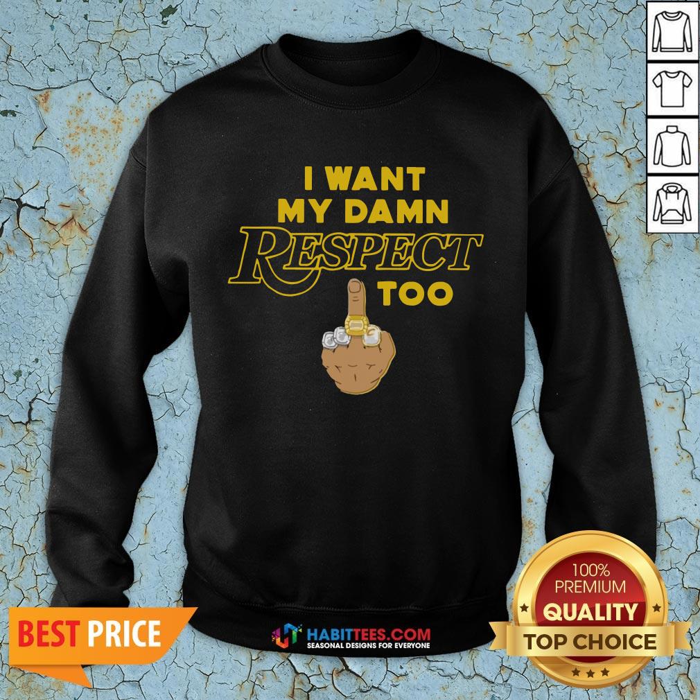 Funny I Want My Damn Respect Too Shirt