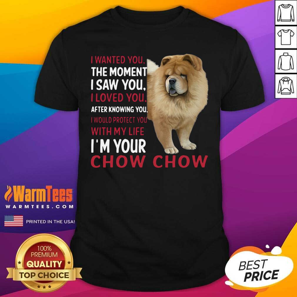funny-i-wanted-you-the-moment-i-saw-you-i-loved-you-after-knowing-chow-chow-shirt.jpg