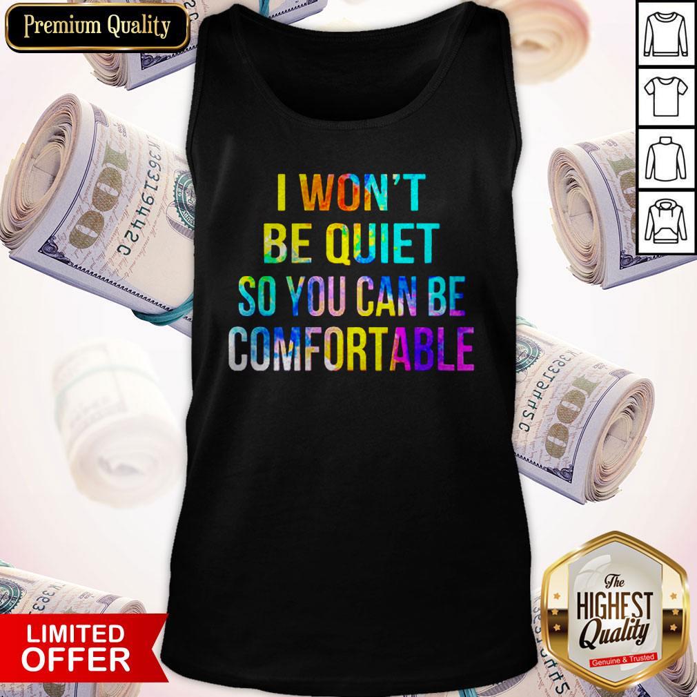 Funny I Won't Be Quiet So You Can Be Comfortable Shirt