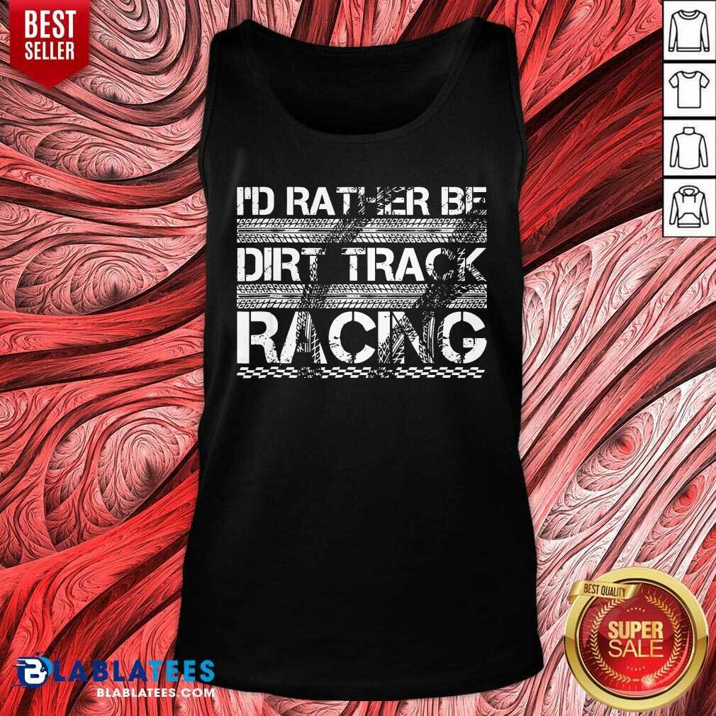 Funny Id Rather Be Dirt Track Racing Shirt