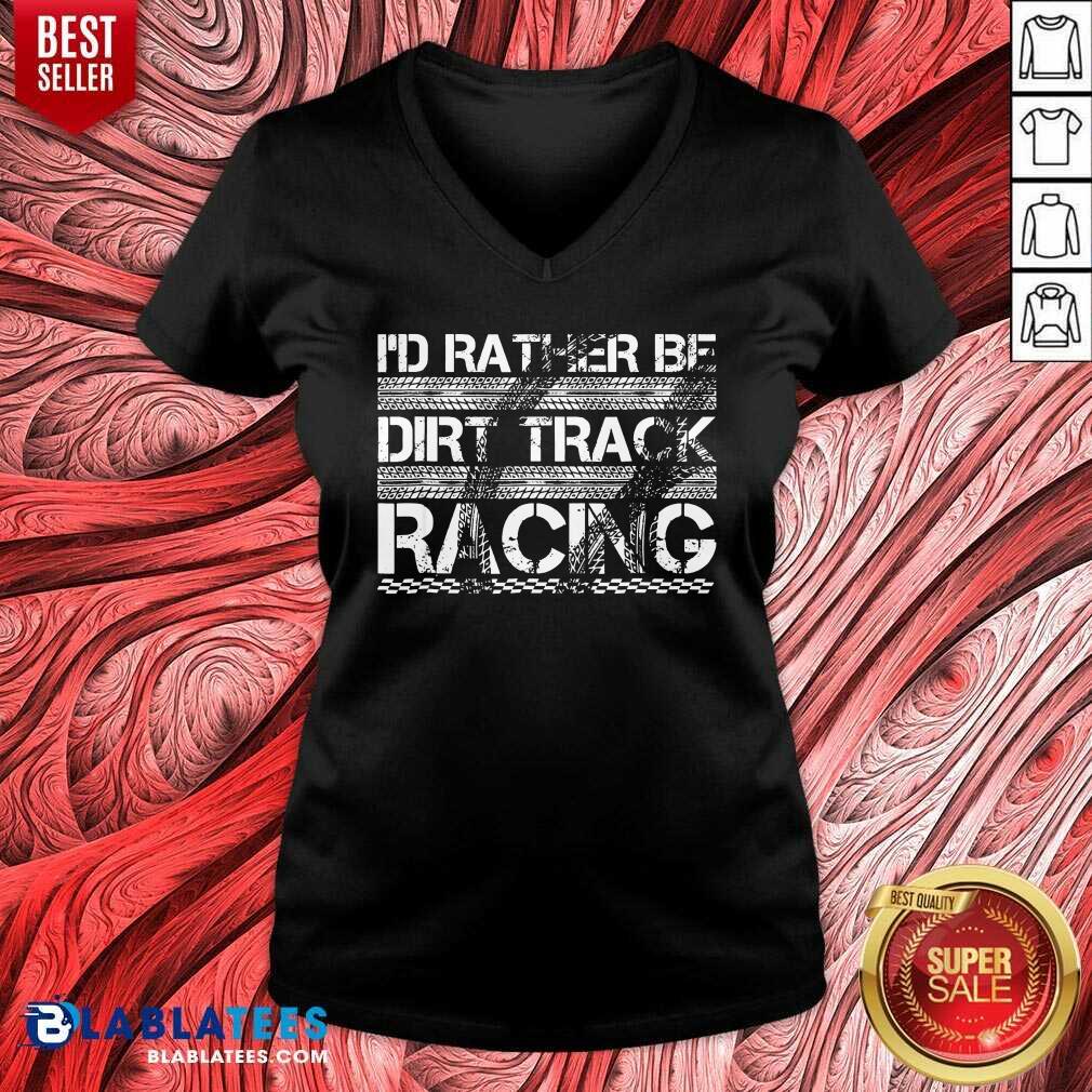 Funny Id Rather Be Dirt Track Racing Shirt