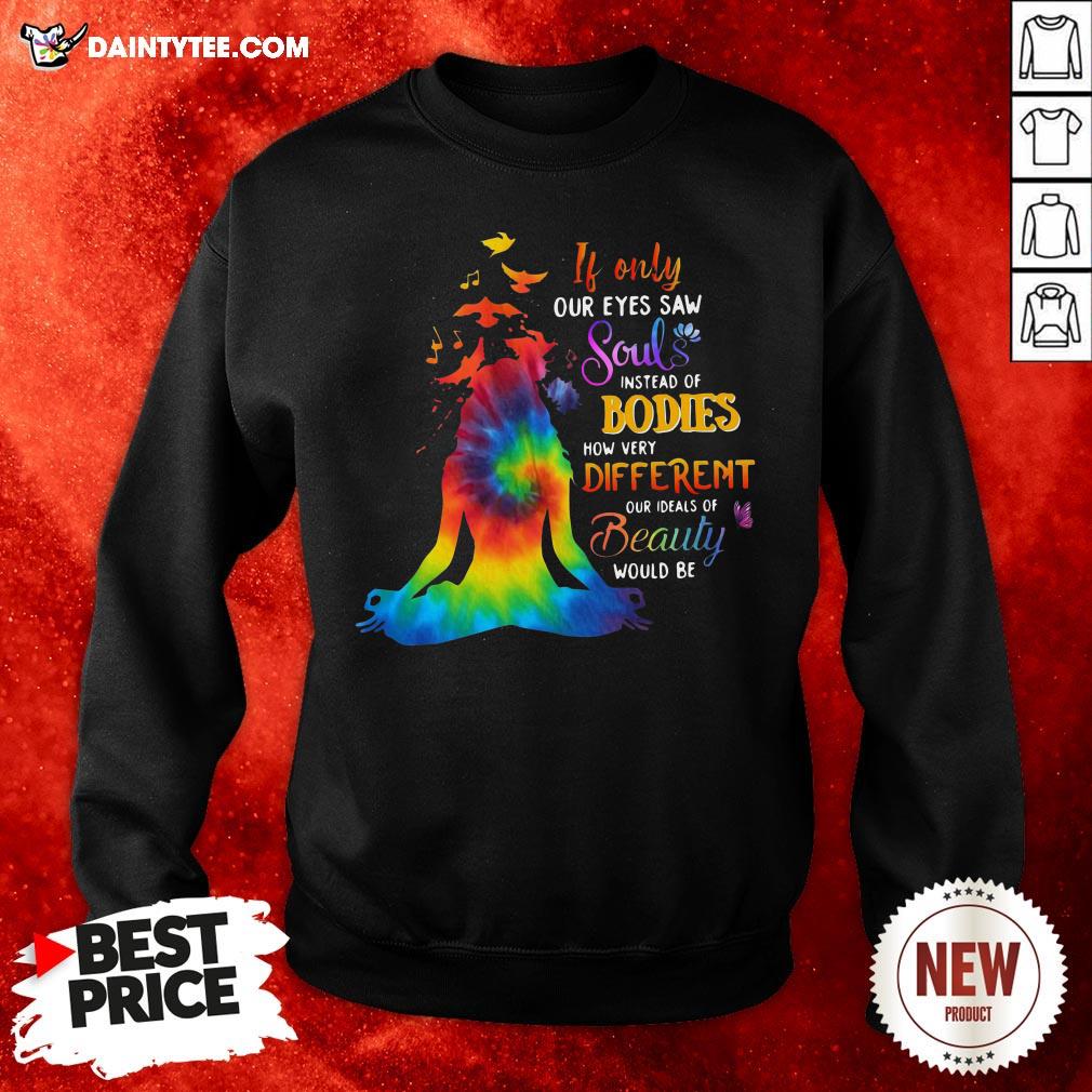 funny-if-only-our-eyes-saw-souls-instead-of-bodies-how-very-different-our-ideals-of-beauty-would-be-sweatshirt.jpg