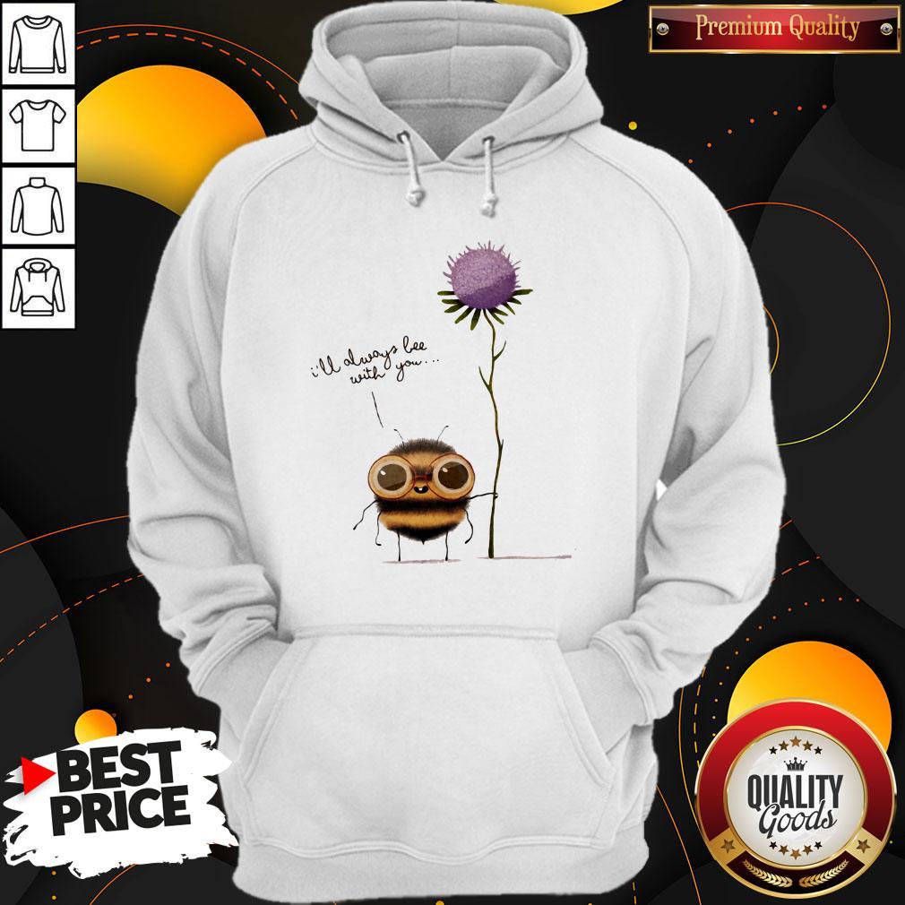 Funny I'll Always Bee With You Flower Shirt