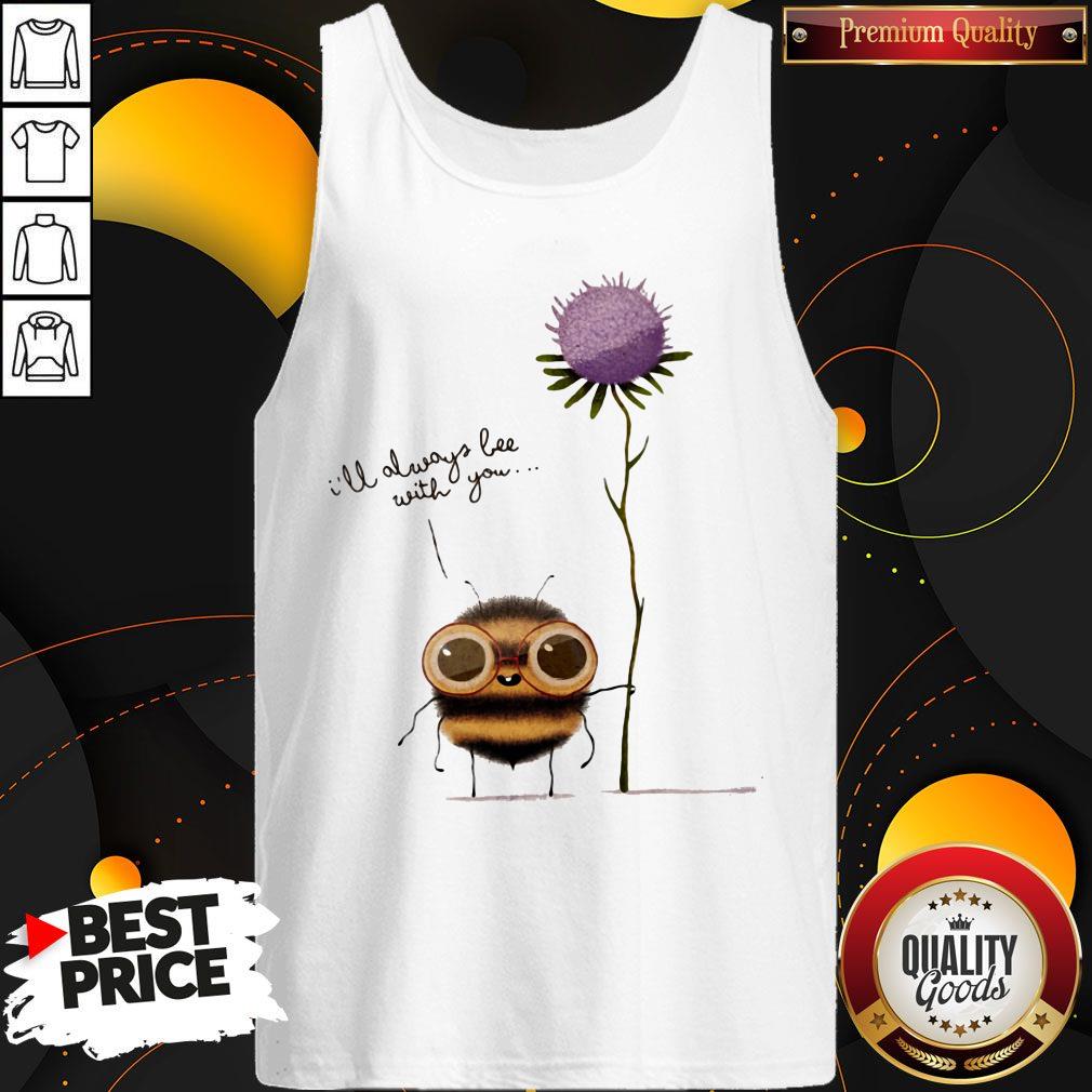 Funny I'll Always Bee With You Flower Shirt