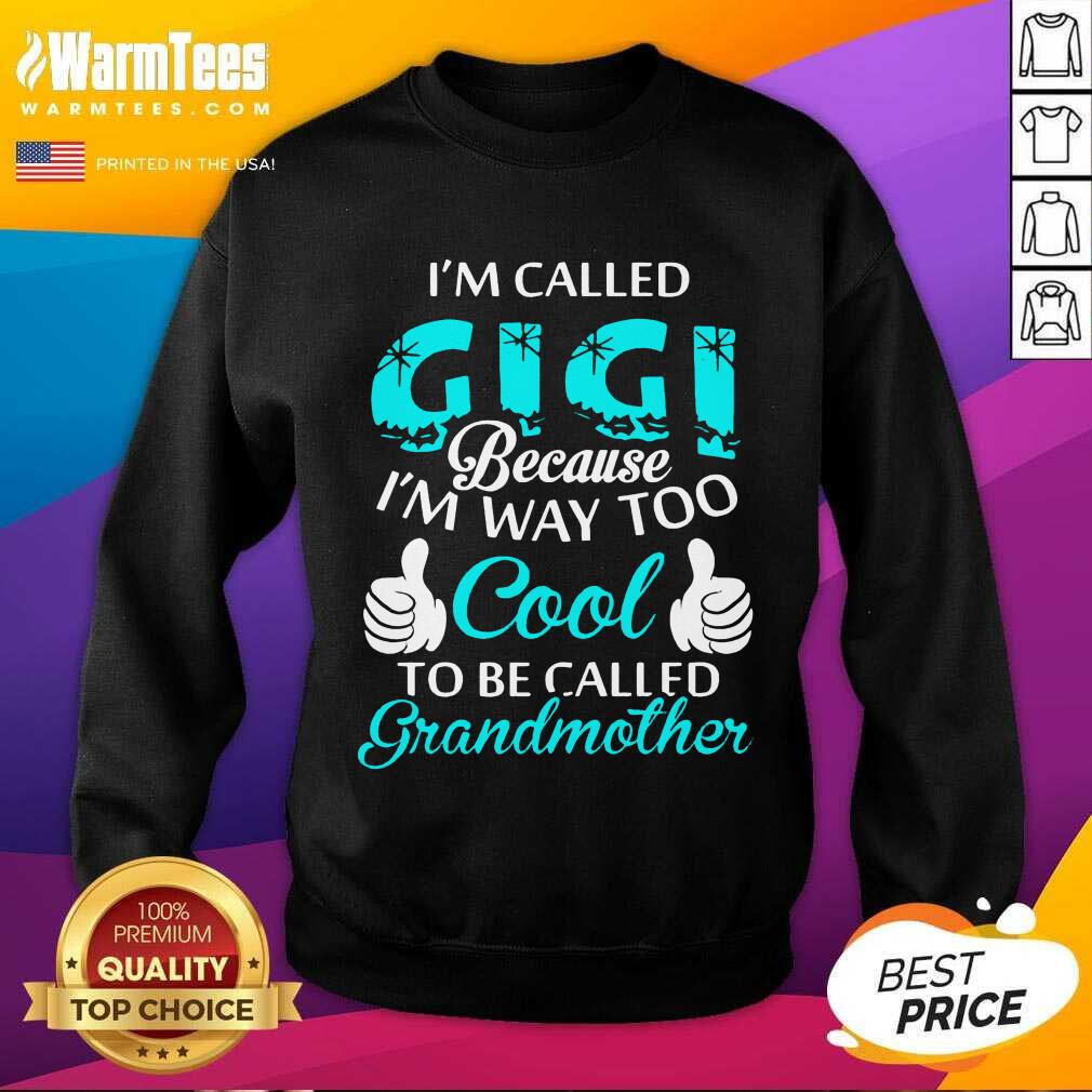 funny-im-called-gigi-because-im-way-too-cool-to-be-called-grandmother-sweatshirt.jpg