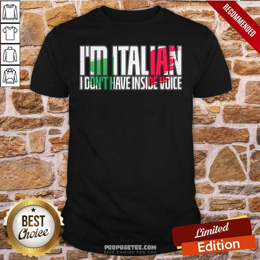 Funny I’m Italian I Don’t Have Inside Voice Shirt