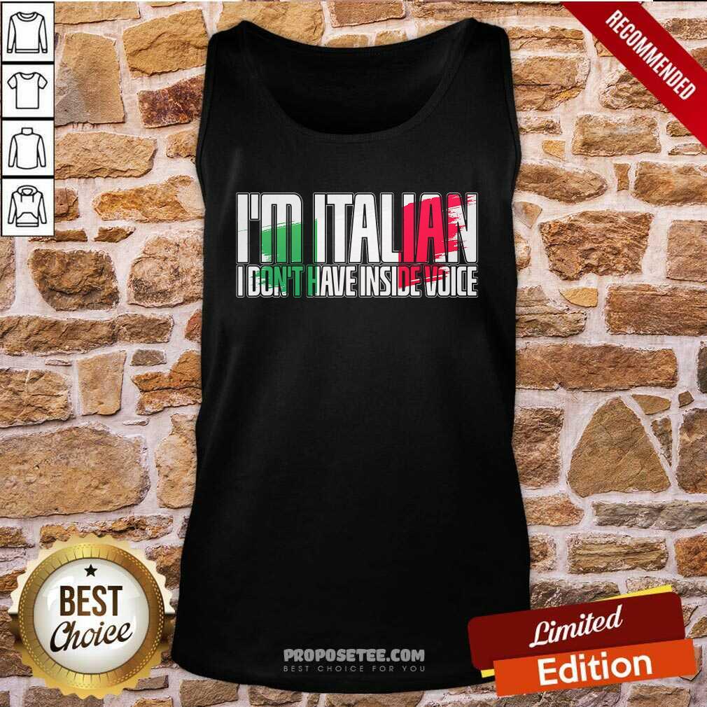 Funny I’m Italian I Don’t Have Inside Voice Shirt