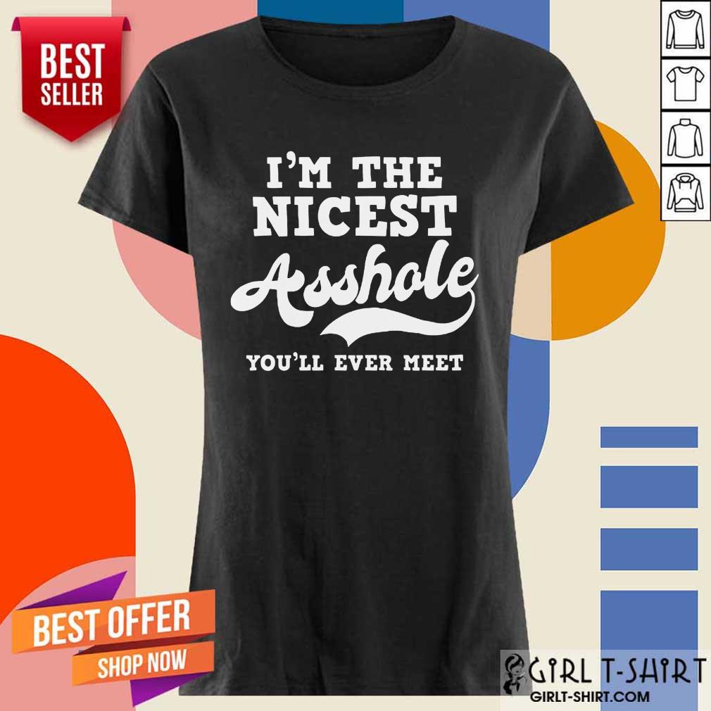 Funny Im The Nicest Asshole Youll Ever Meet Shirt