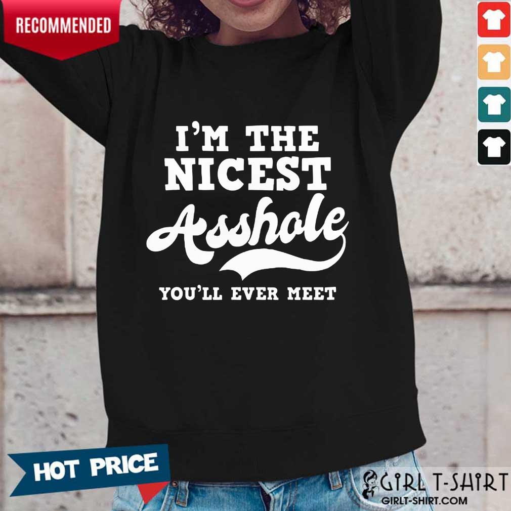 Funny Im The Nicest Asshole Youll Ever Meet Shirt