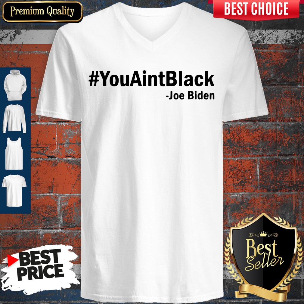 Funny Joe Biden You Aint Black Shirt