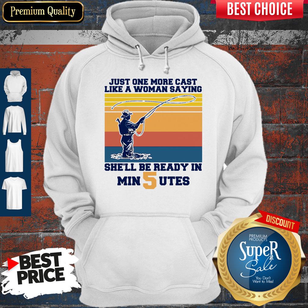 Funny Just One More Cast Like A Woman Saying Shell Be Ready In Min 5 Utes Shirt