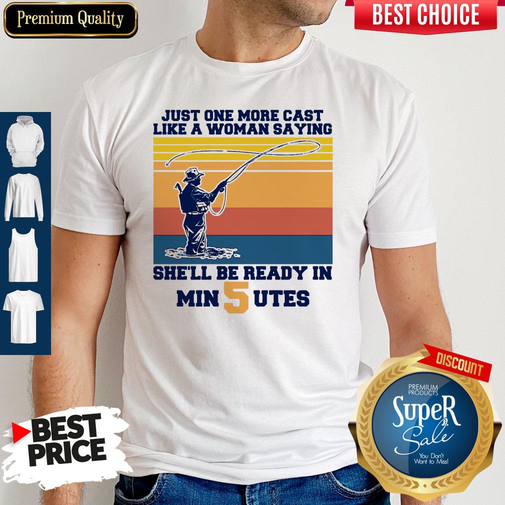 Funny Just One More Cast Like A Woman Saying Shell Be Ready In Min 5 Utes Shirt