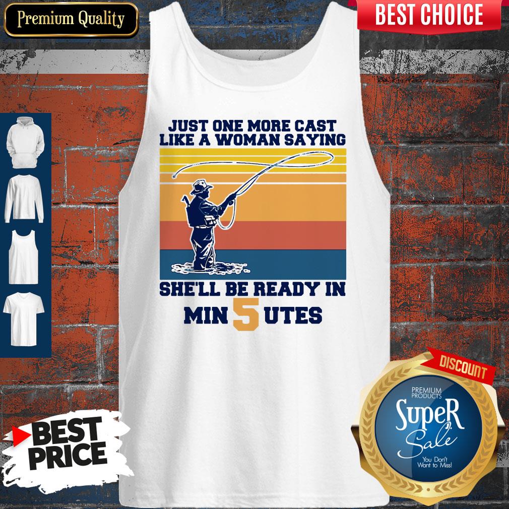 Funny Just One More Cast Like A Woman Saying Shell Be Ready In Min 5 Utes Shirt