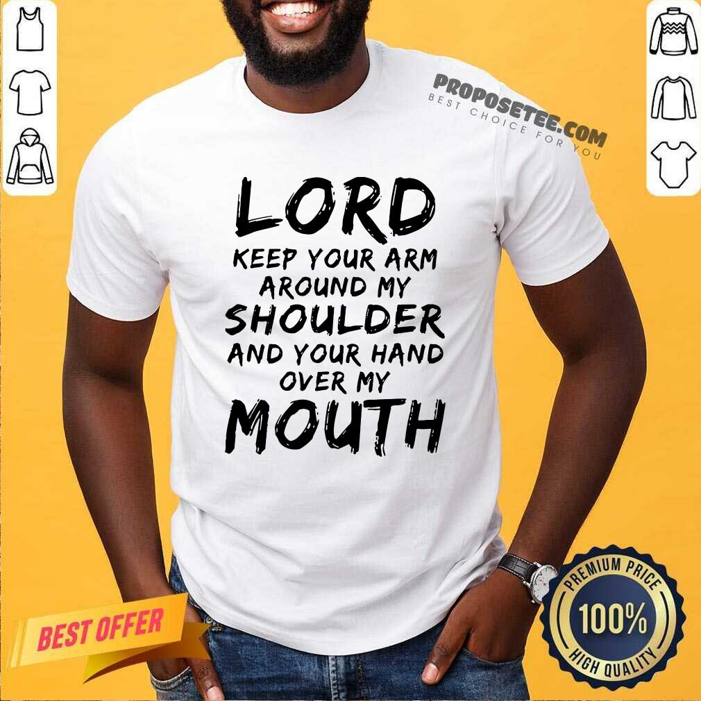 Funny Lord Keep Your Arm Around My Shoulder Shirt