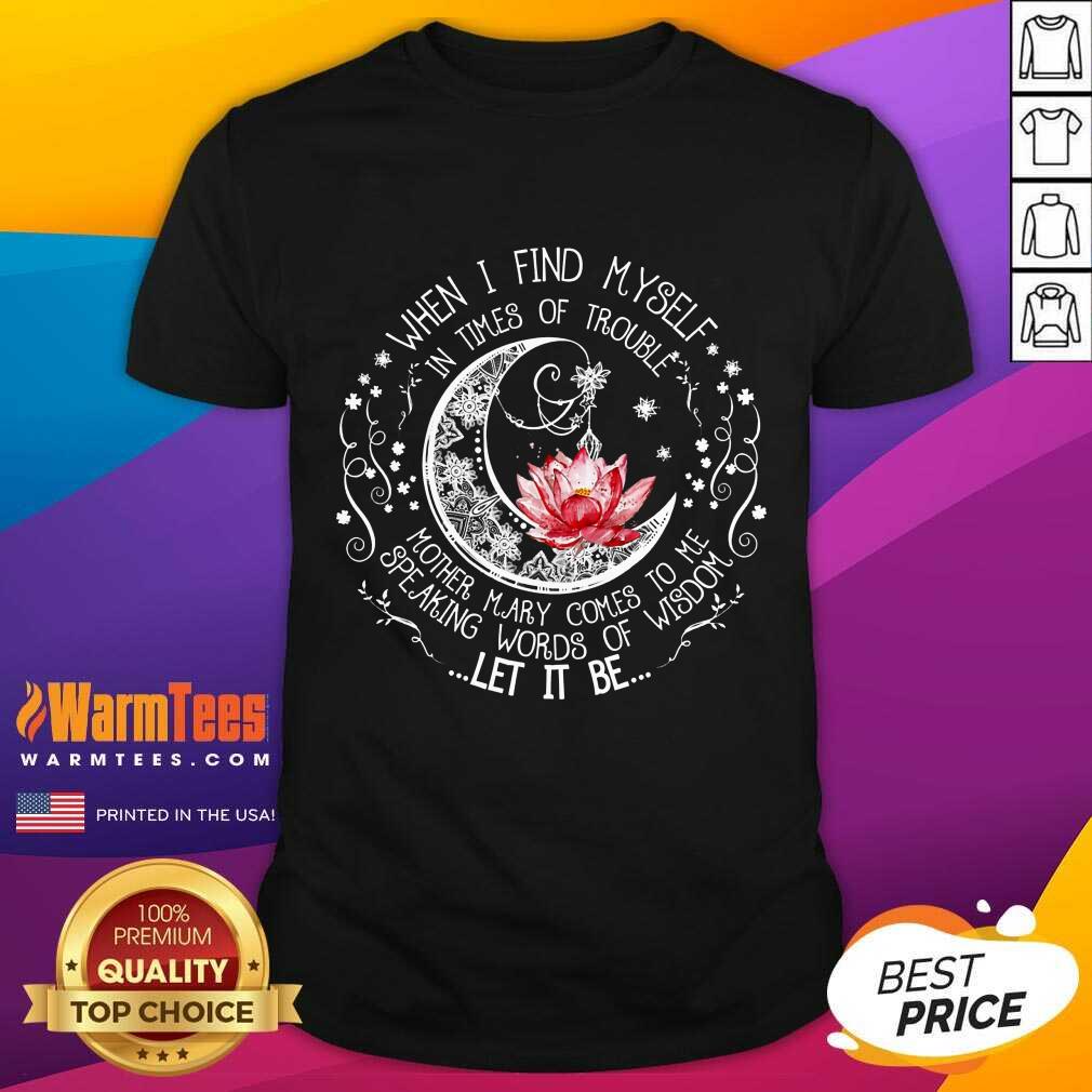 Funny Lotus When I Find Myself In Times Of Trouble Shirt