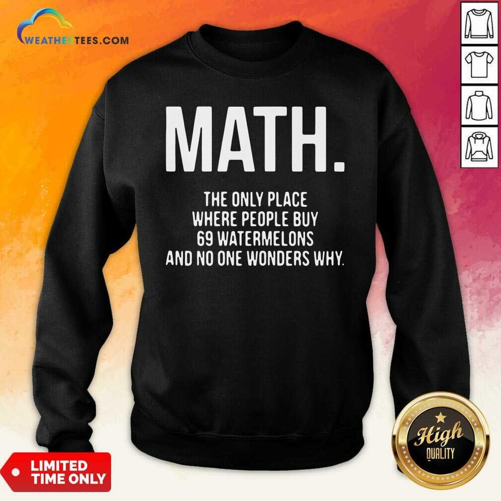 Funny Math The Only Place Where People Buy 69 Watermelons Shirt
