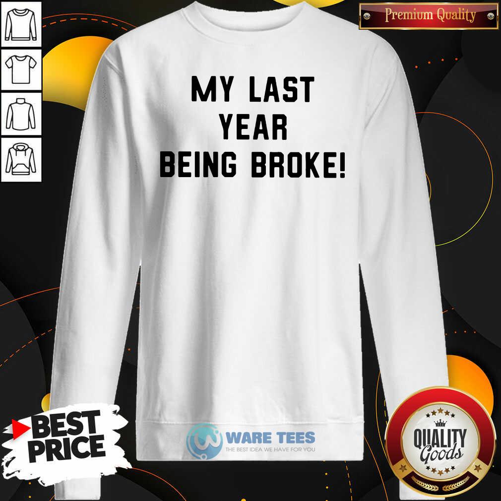 Funny My Last Year Being Broke Shirt