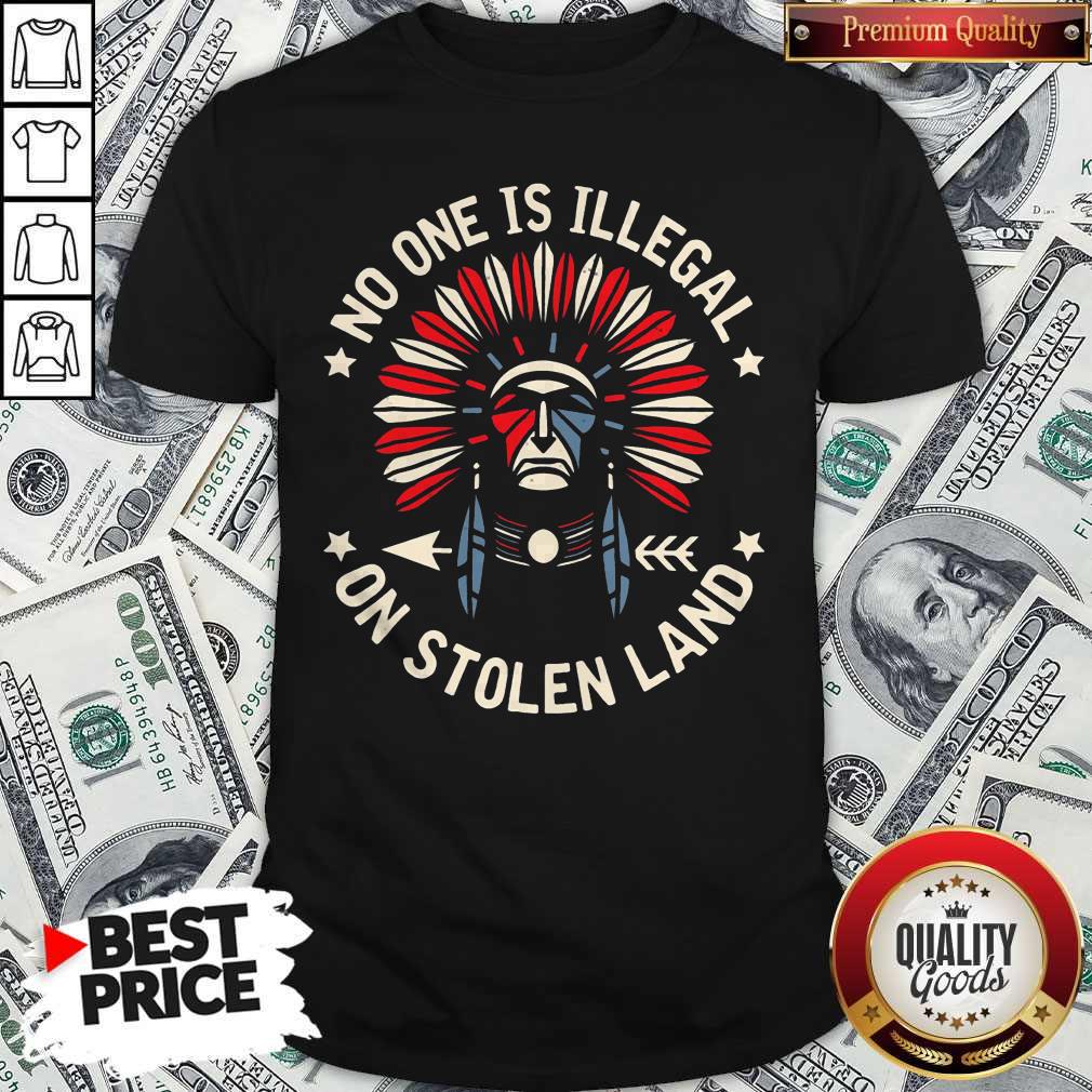Funny No One Is Illegal On Stolen Land Shirt