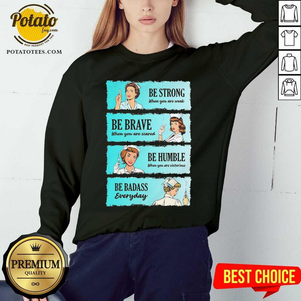 funny-nurse-be-strong-when-you-are-weak-be-brave-when-you-are-scared-be-humblesweatshirt.jpg