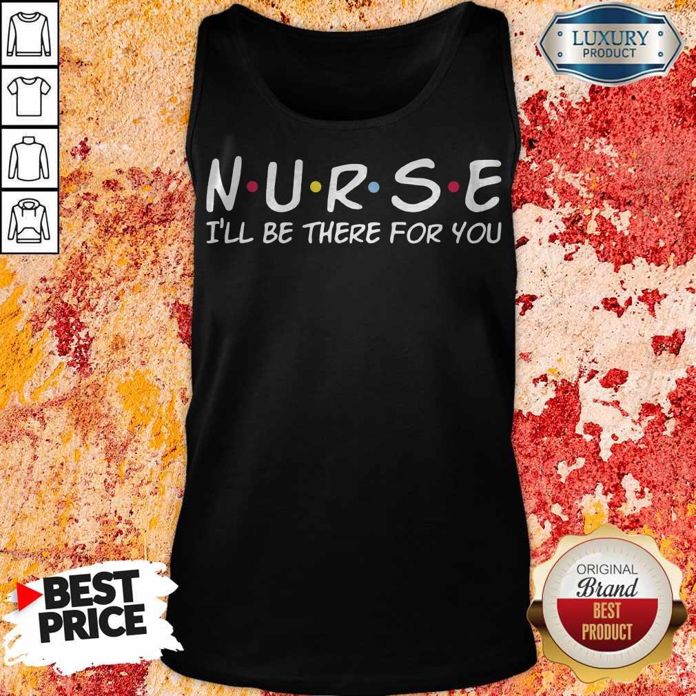 Funny Nurse I’ll Be There For You Shirt