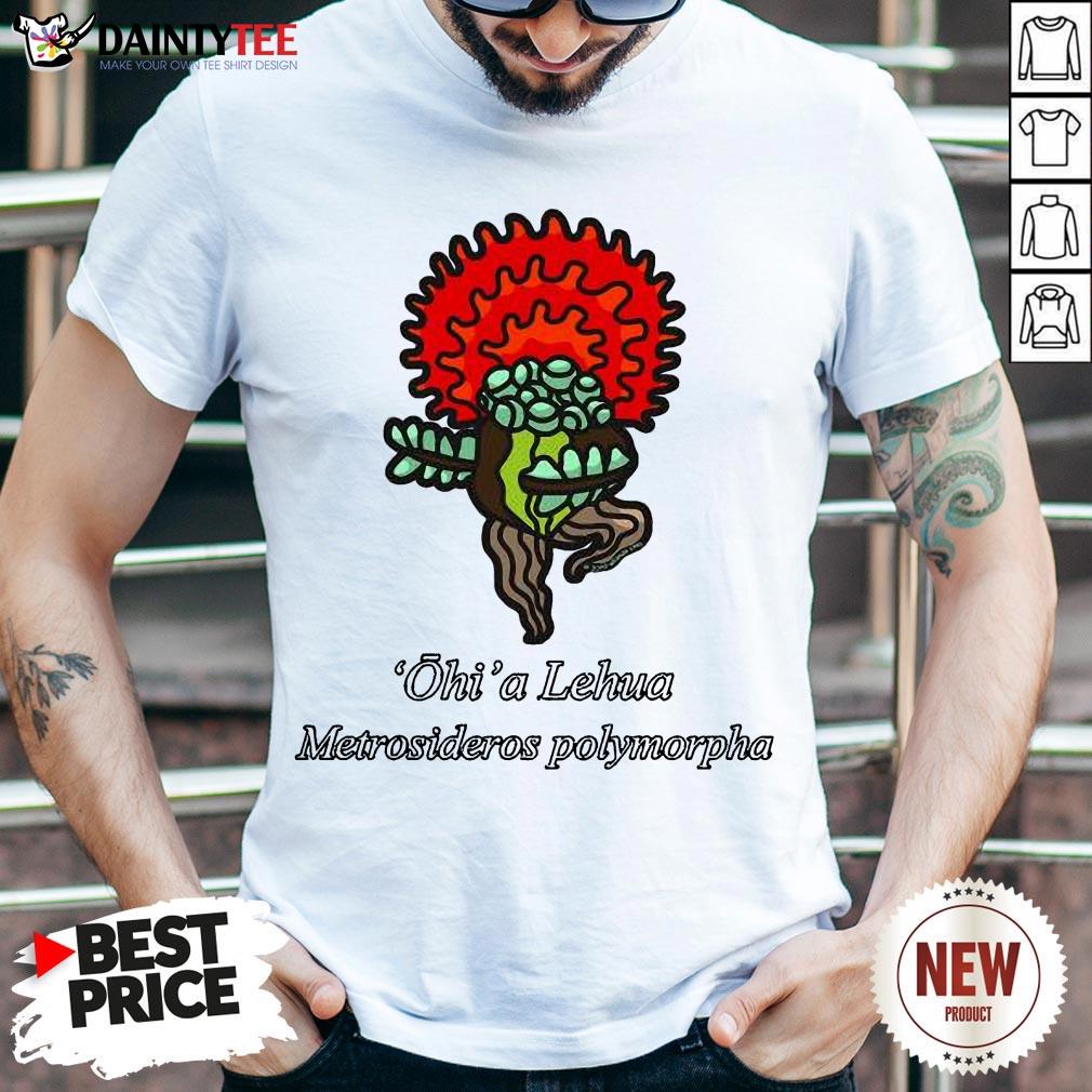Funny Ohi’a Lehua – Metrosideros Polymorpha Shirt