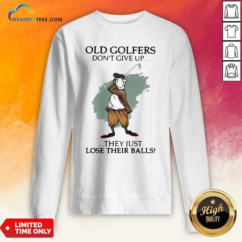 Funny Old Golfers Don’t Give Up They Just Lóe Their Balls Shirt
