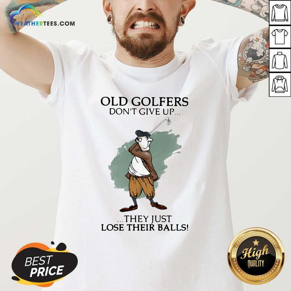 Funny Old Golfers Don’t Give Up They Just Lóe Their Balls Shirt