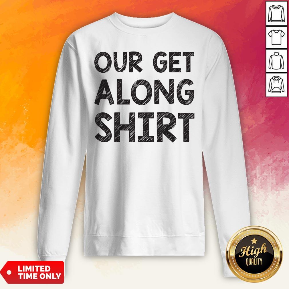 Funny Our Get Along Shirt