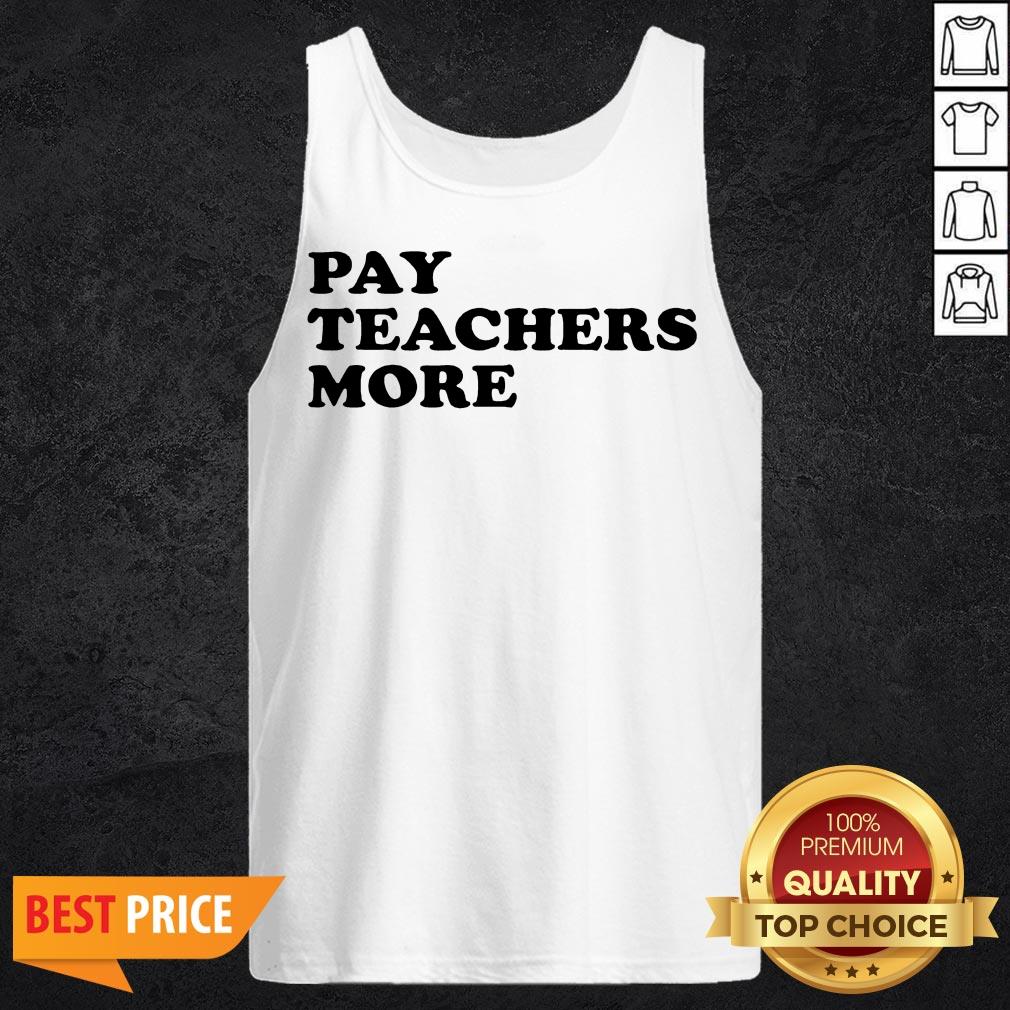 Funny Pay Teachers More Shirt