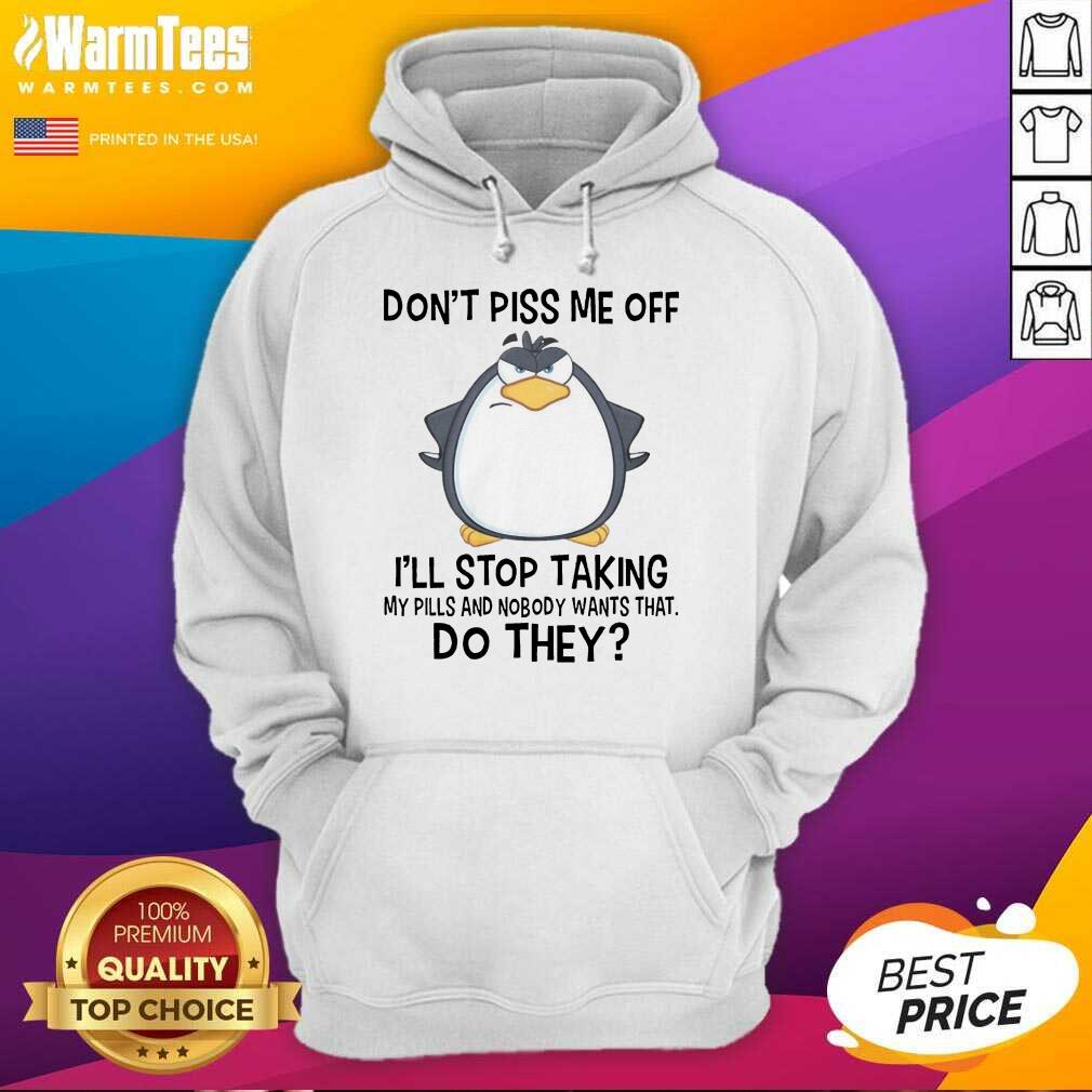 funny-penguin-dont-piss-me-off-i-will-stop-taking-my-pills-and-nobody-wants-that-hoodie.jpg